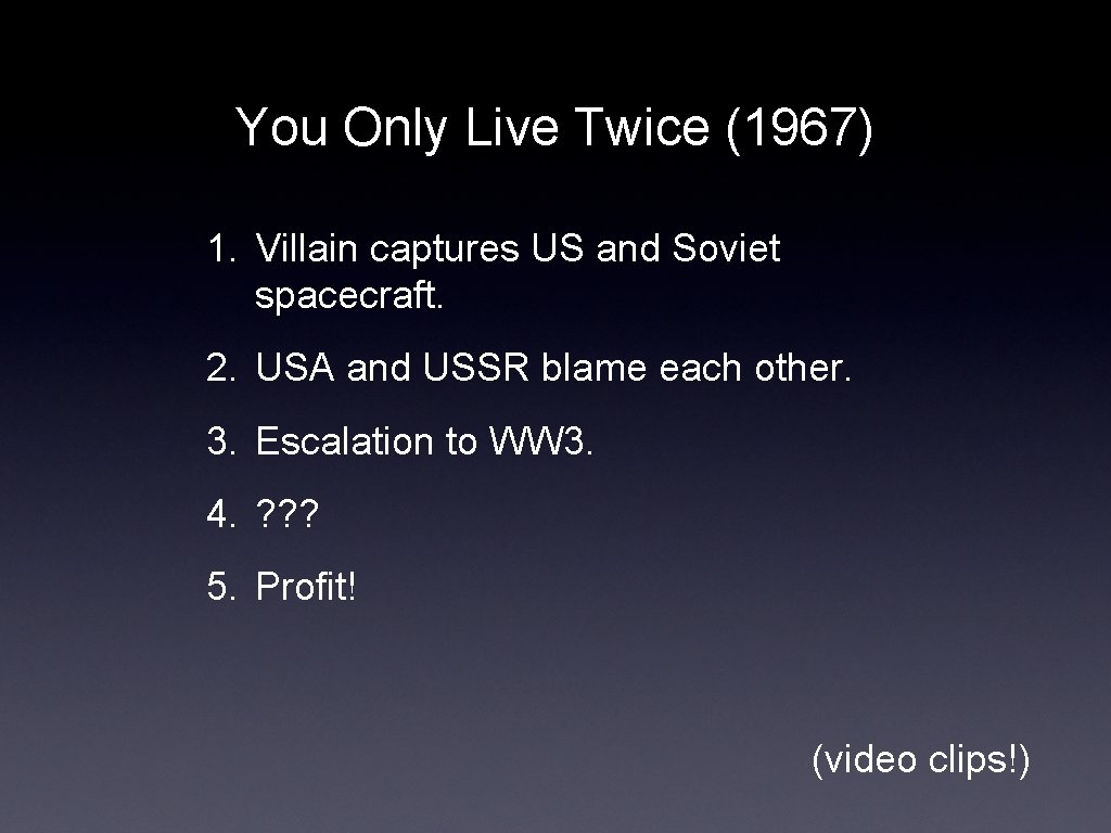 You Only Live Twice (1967) 1. Villain captures US and Soviet spacecraft. 2. USA