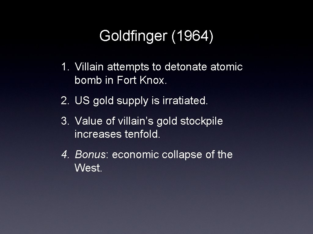 Goldfinger (1964) 1. Villain attempts to detonate atomic bomb in Fort Knox. 2. US