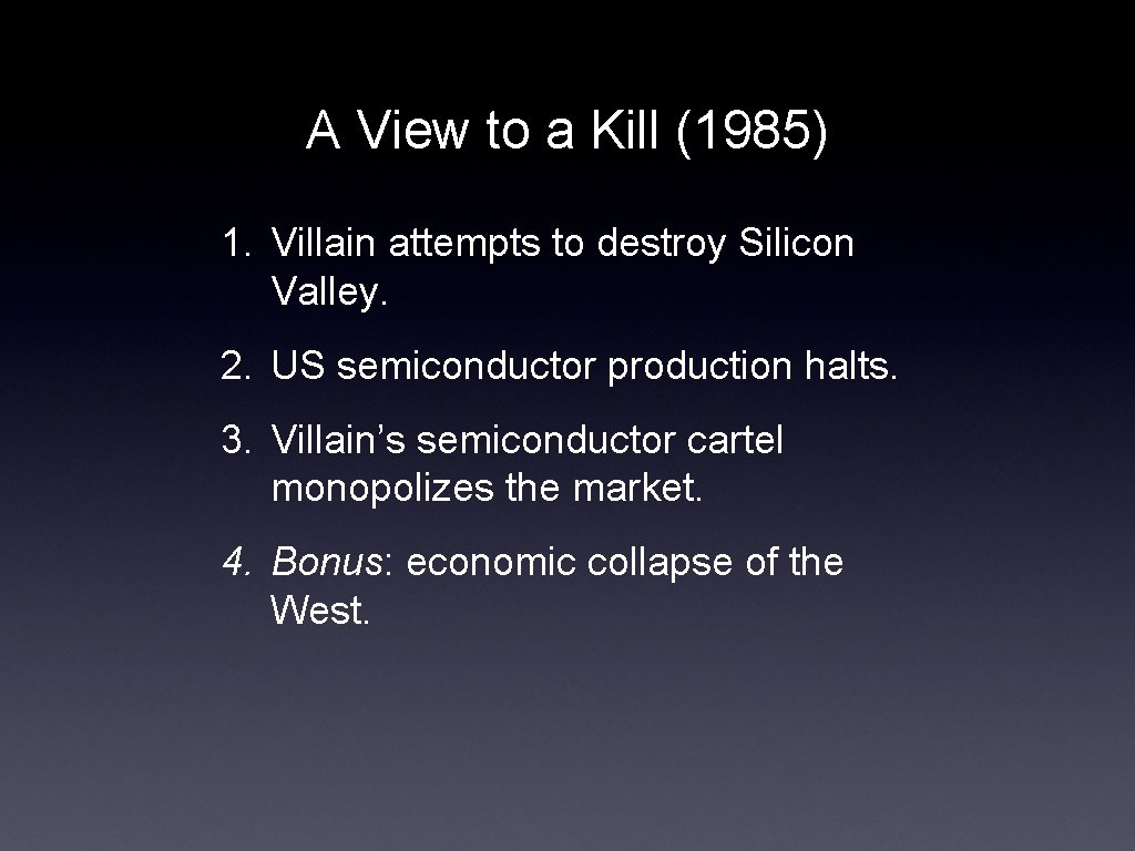 A View to a Kill (1985) 1. Villain attempts to destroy Silicon Valley. 2.