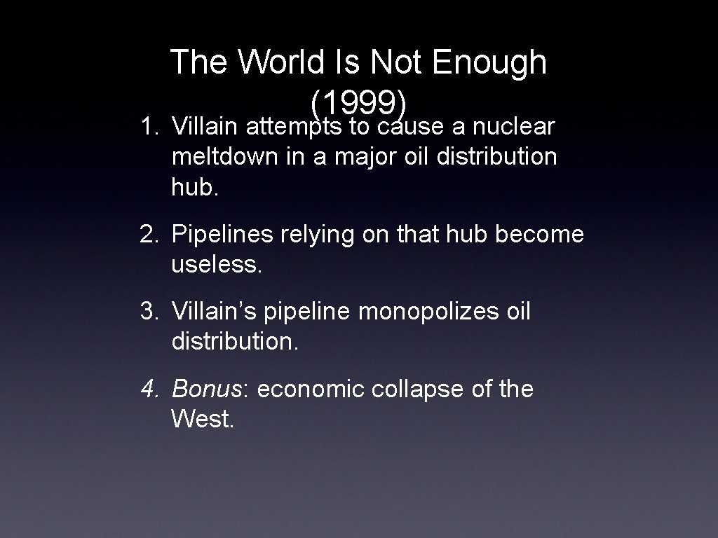 The World Is Not Enough (1999) 1. Villain attempts to cause a nuclear meltdown