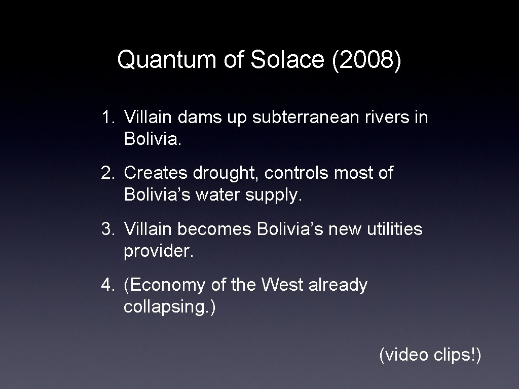 Quantum of Solace (2008) 1. Villain dams up subterranean rivers in Bolivia. 2. Creates