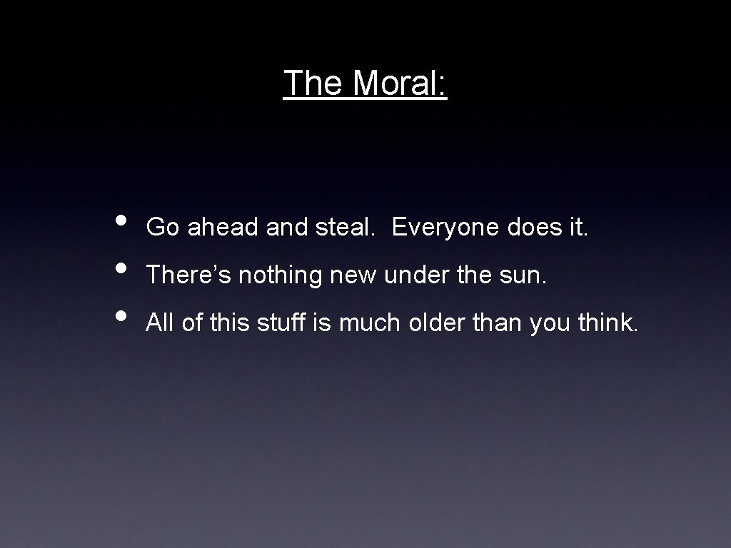 The Moral: • • • Go ahead and steal. Everyone does it. There’s nothing