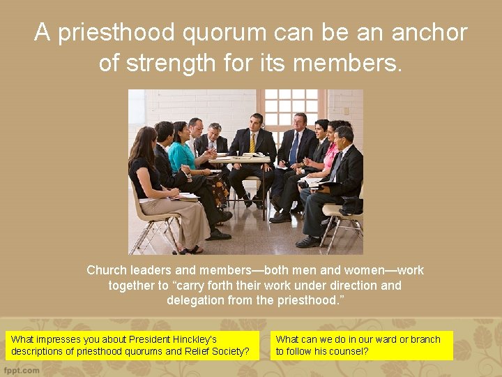 A priesthood quorum can be an anchor of strength for its members. Church leaders