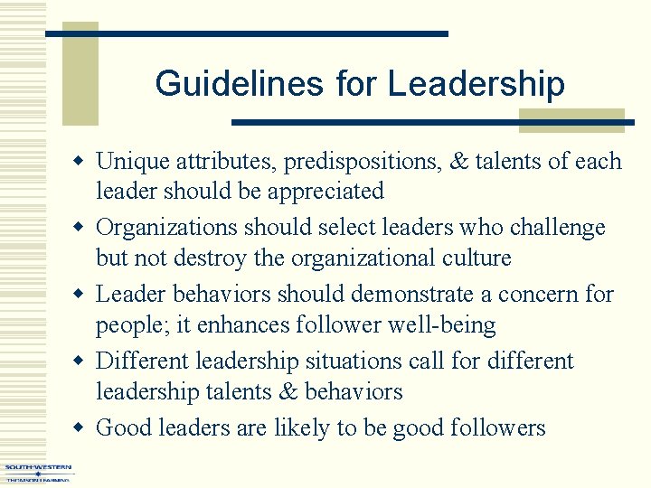 Guidelines for Leadership w Unique attributes, predispositions, & talents of each leader should be