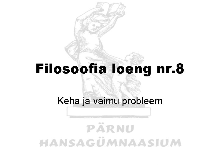 Filosoofia loeng nr. 8 Keha ja vaimu probleem 