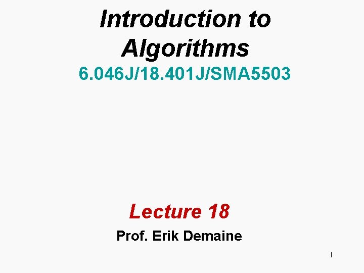 Introduction to Algorithms 6. 046 J/18. 401 J/SMA 5503 Lecture 18 Prof. Erik Demaine