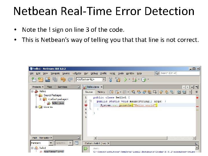 Netbean Real-Time Error Detection • Note the ! sign on line 3 of the