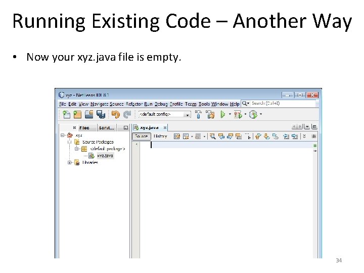 Running Existing Code – Another Way • Now your xyz. java file is empty.