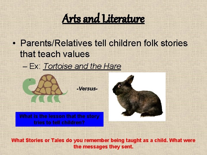 Arts and Literature • Parents/Relatives tell children folk stories that teach values – Ex:
