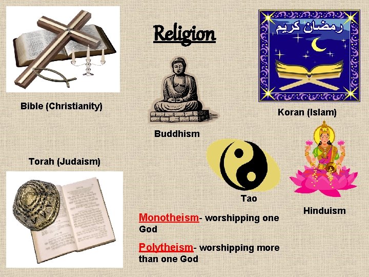 Religion Bible (Christianity) Koran (Islam) Buddhism Torah (Judaism) Tao Monotheism- worshipping one God Polytheism-