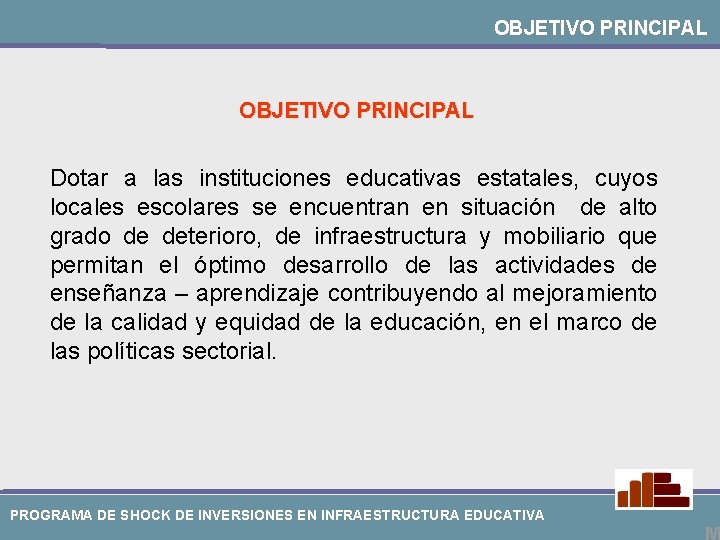 OBJETIVO PRINCIPAL Dotar a las instituciones educativas estatales, cuyos locales escolares se encuentran en