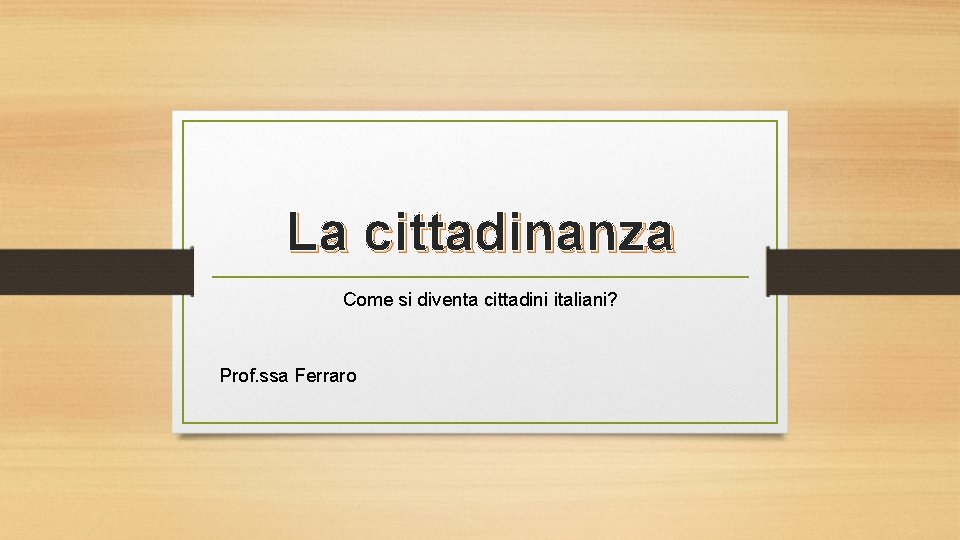 La cittadinanza Come si diventa cittadini italiani? Prof. ssa Ferraro 