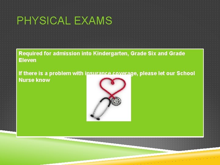 PHYSICAL EXAMS Required for admission into Kindergarten, Grade Six and Grade Eleven If there