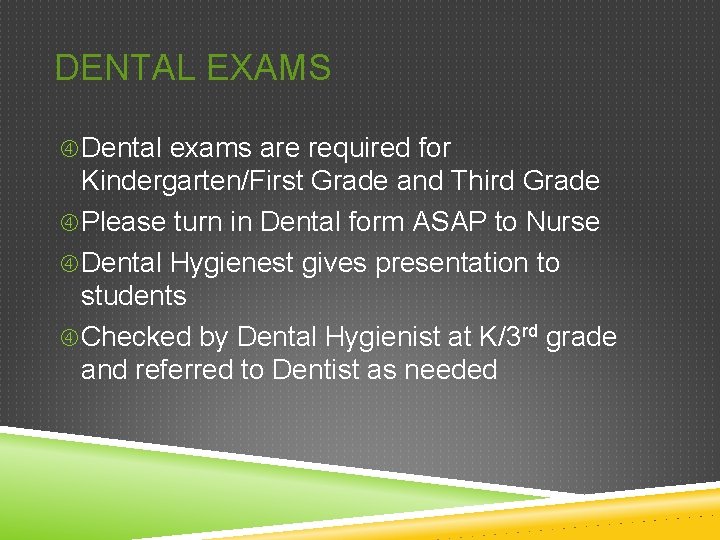 DENTAL EXAMS Dental exams are required for Kindergarten/First Grade and Third Grade Please turn