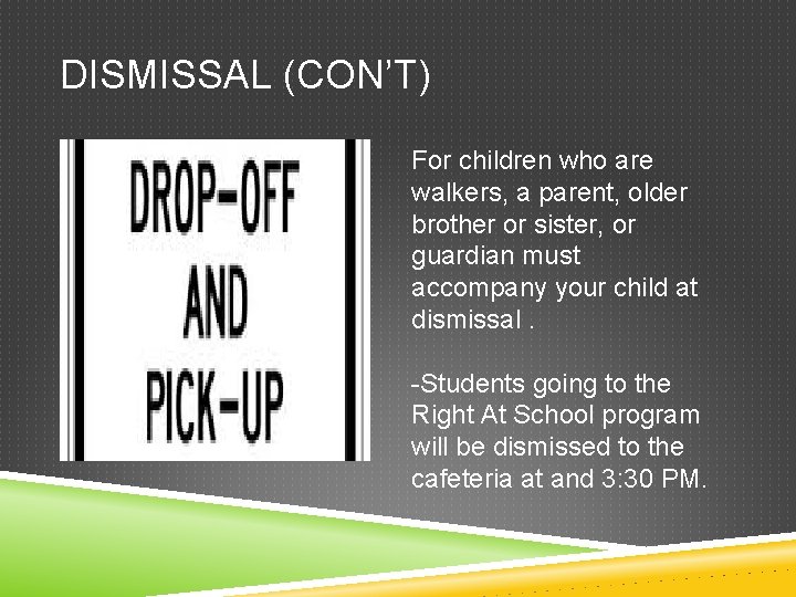 DISMISSAL (CON’T) For children who are walkers, a parent, older brother or sister, or