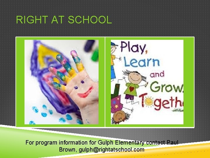 RIGHT AT SCHOOL For program information for Gulph Elementary contact Paul Brown, gulph@rightatschool. com