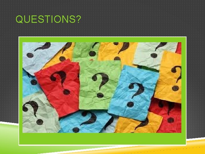 QUESTIONS? 