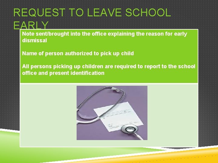 REQUEST TO LEAVE SCHOOL EARLY Note sent/brought into the office explaining the reason for