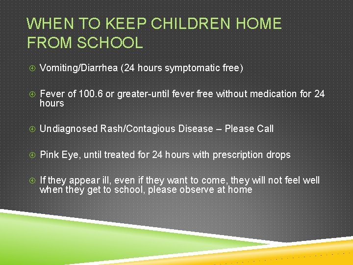 WHEN TO KEEP CHILDREN HOME FROM SCHOOL Vomiting/Diarrhea (24 hours symptomatic free) Fever of