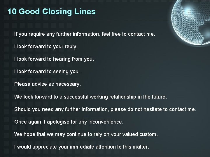 10 Good Closing Lines If you require any further information, feel free to contact