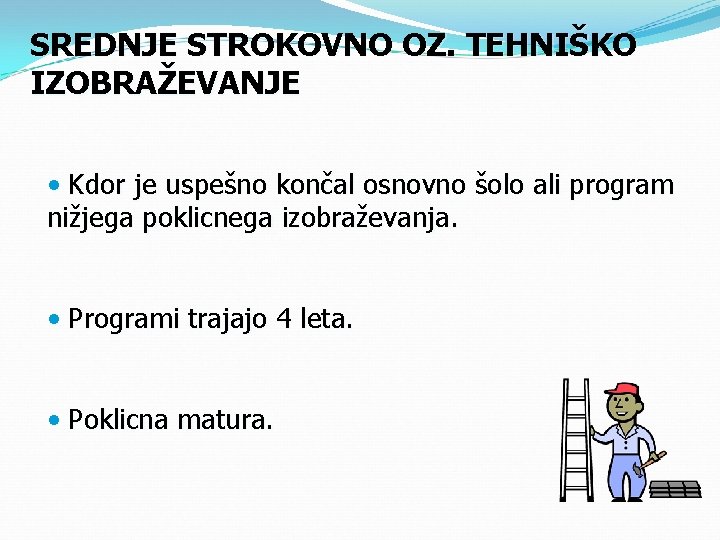 SREDNJE STROKOVNO OZ. TEHNIŠKO IZOBRAŽEVANJE • Kdor je uspešno končal osnovno šolo ali program