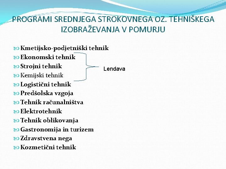 PROGRAMI SREDNJEGA STROKOVNEGA OZ. TEHNIŠKEGA IZOBRAŽEVANJA V POMURJU Kmetijsko-podjetniški tehnik Ekonomski tehnik Strojni tehnik