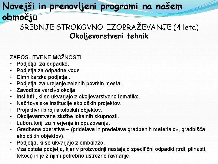 Novejši in prenovljeni programi na našem območju SREDNJE STROKOVNO IZOBRAŽEVANJE (4 leta) Okoljevarstveni tehnik