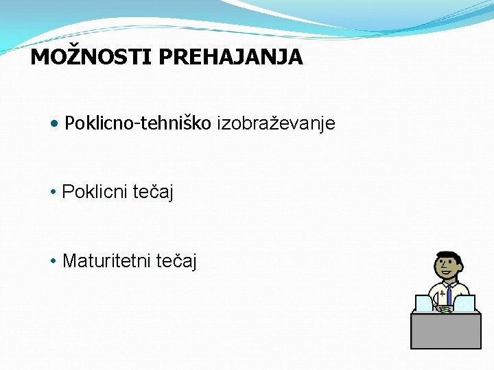 MOŽNOSTI PREHAJANJA • Poklicno-tehniško izobraževanje • Poklicni tečaj • Maturitetni tečaj 