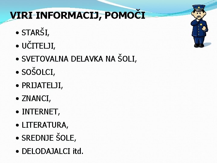 VIRI INFORMACIJ, POMOČI • STARŠI, • UČITELJI, • SVETOVALNA DELAVKA NA ŠOLI, • SOŠOLCI,