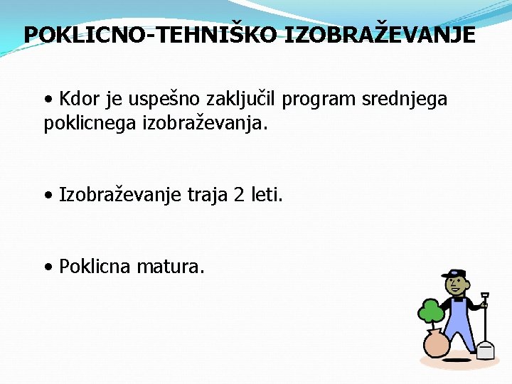 POKLICNO-TEHNIŠKO IZOBRAŽEVANJE • Kdor je uspešno zaključil program srednjega poklicnega izobraževanja. • Izobraževanje traja