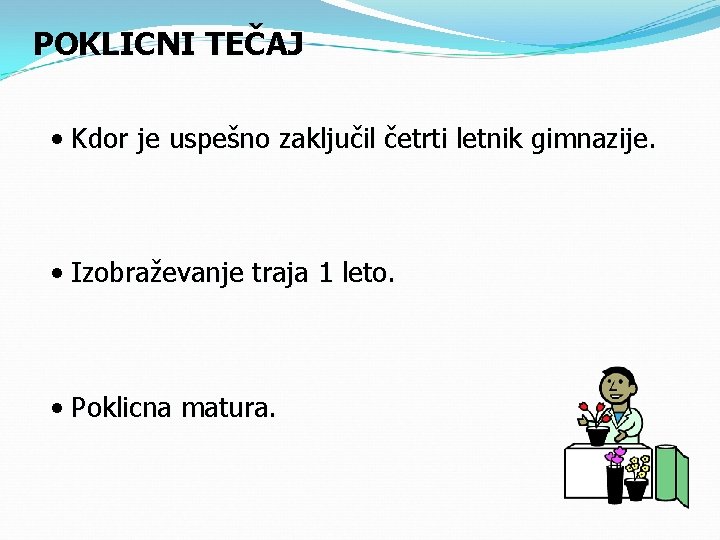 POKLICNI TEČAJ • Kdor je uspešno zaključil četrti letnik gimnazije. • Izobraževanje traja 1