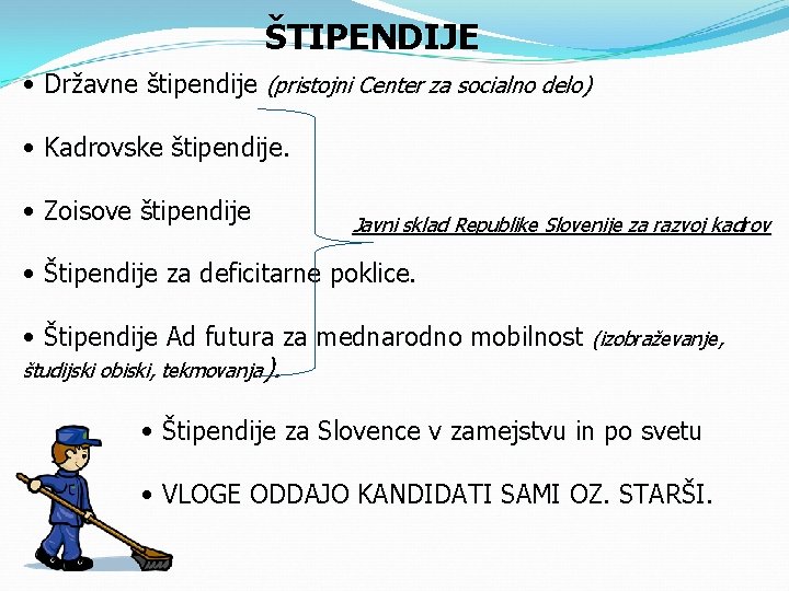 ŠTIPENDIJE • Državne štipendije (pristojni Center za socialno delo) • Kadrovske štipendije. • Zoisove