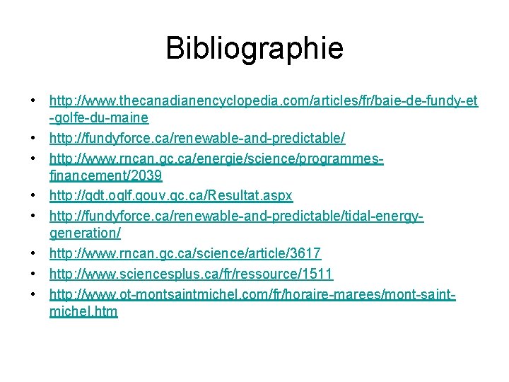 Bibliographie • http: //www. thecanadianencyclopedia. com/articles/fr/baie-de-fundy-et -golfe-du-maine • http: //fundyforce. ca/renewable-and-predictable/ • http: //www.