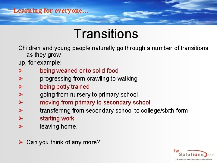 Learning for everyone… Transitions Children and young people naturally go through a number of