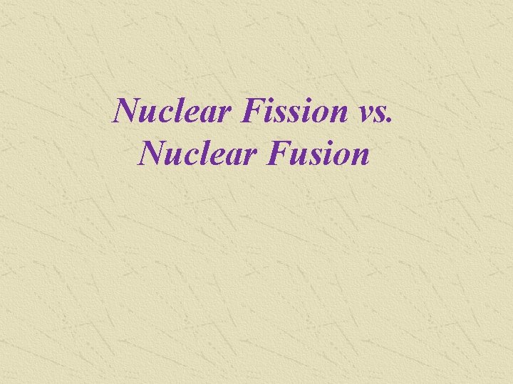 Nuclear Fission vs. Nuclear Fusion 