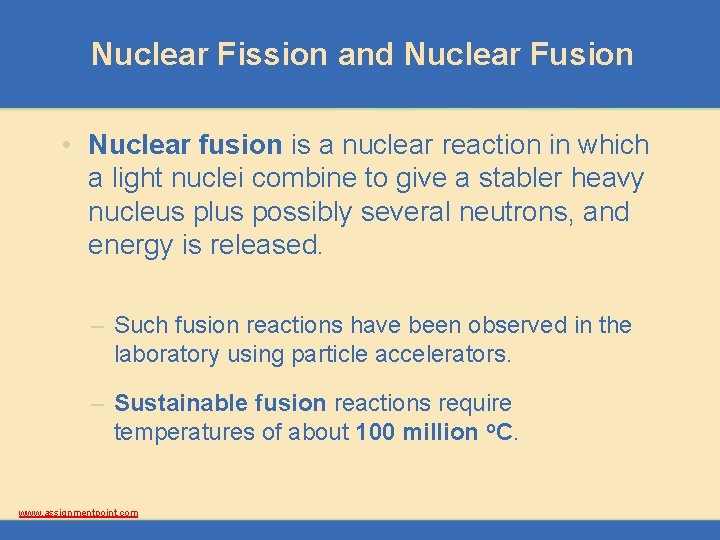 Nuclear Fission and Nuclear Fusion • Nuclear fusion is a nuclear reaction in which