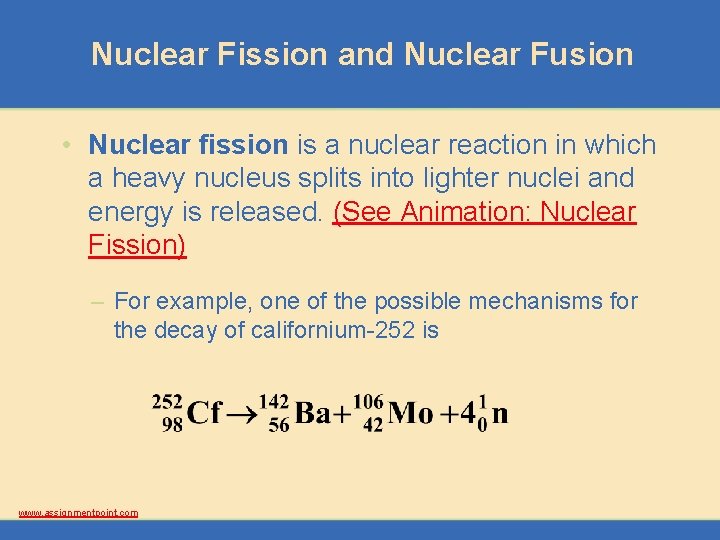 Nuclear Fission and Nuclear Fusion • Nuclear fission is a nuclear reaction in which