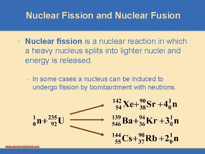 Nuclear Fission and Nuclear Fusion • Nuclear fission is a nuclear reaction in which