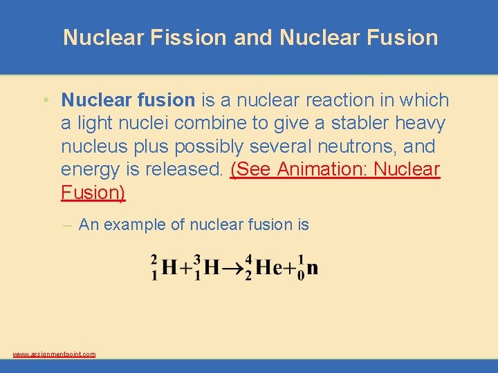 Nuclear Fission and Nuclear Fusion • Nuclear fusion is a nuclear reaction in which