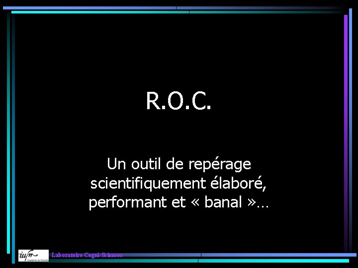 R. O. C. Un outil de repérage scientifiquement élaboré, performant et « banal »