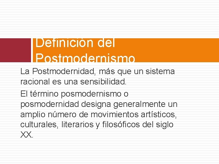 Definición del Postmodernismo La Postmodernidad, más que un sistema racional es una sensibilidad. El