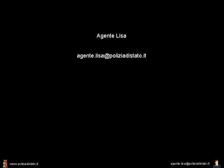 Agente Lisa agente. lisa@poliziadistato. it www. poliziadistato. it agente. lisa@poliziadistato. it 