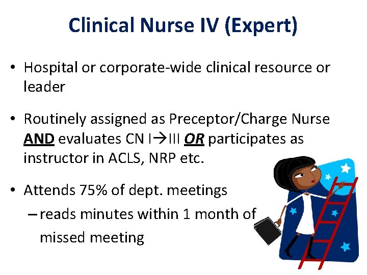 Clinical Nurse IV (Expert) • Hospital or corporate-wide clinical resource or leader • Routinely