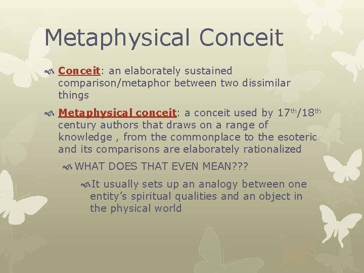 Metaphysical Conceit: an elaborately sustained comparison/metaphor between two dissimilar things Metaphysical conceit: a conceit