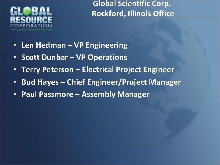 Global Scientific Corp. Rockford, Illinois Office • • • Len Hedman – VP Engineering