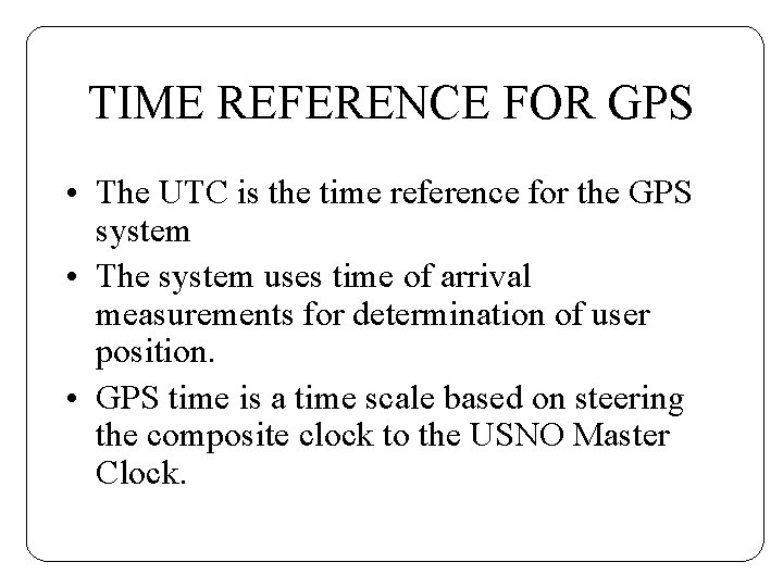 TIME REFERENCE FOR GPS • The UTC is the time reference for the GPS