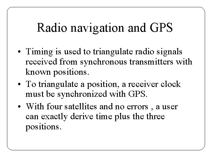 Radio navigation and GPS • Timing is used to triangulate radio signals received from