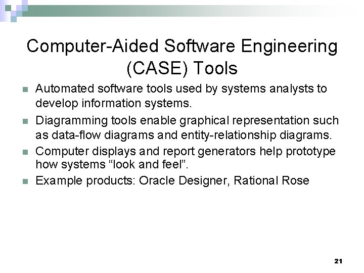 Computer-Aided Software Engineering (CASE) Tools n n Automated software tools used by systems analysts
