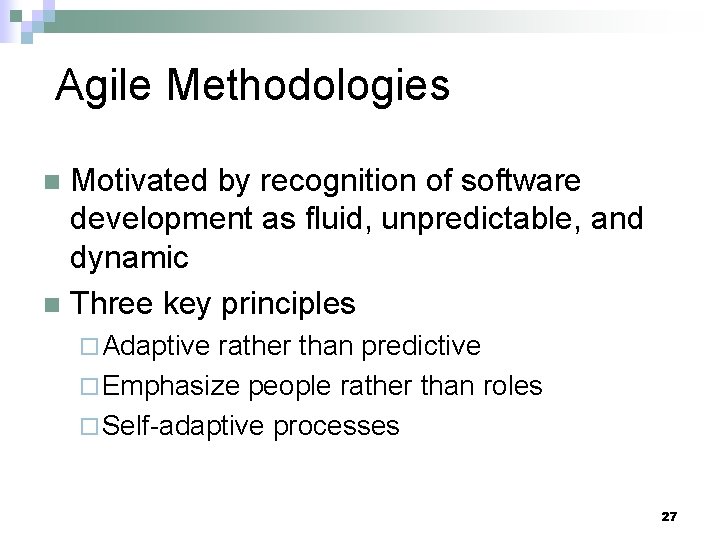 Agile Methodologies Motivated by recognition of software development as fluid, unpredictable, and dynamic n