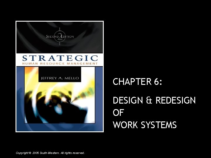 CHAPTER 6: DESIGN & REDESIGN OF WORK SYSTEMS Copyright © 2005 South-Western. All rights